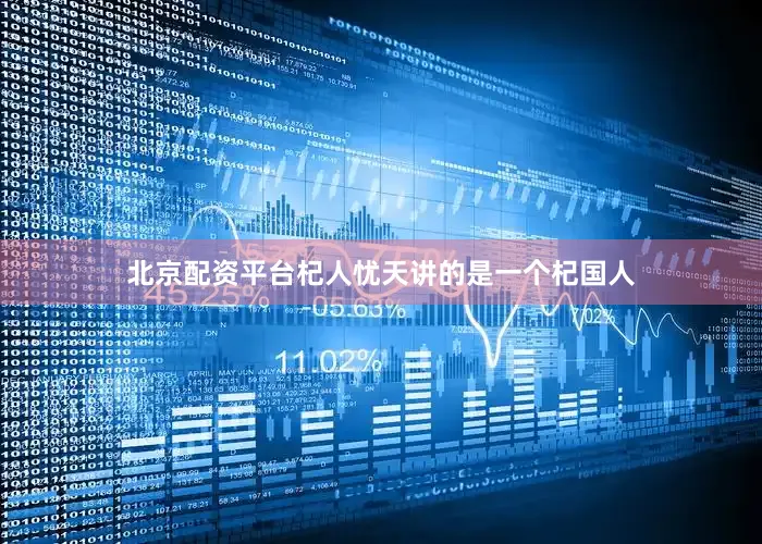 北京配资平台杞人忧天讲的是一个杞国人