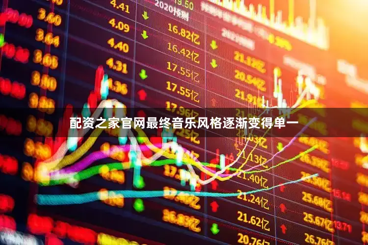 配资之家官网最终音乐风格逐渐变得单一