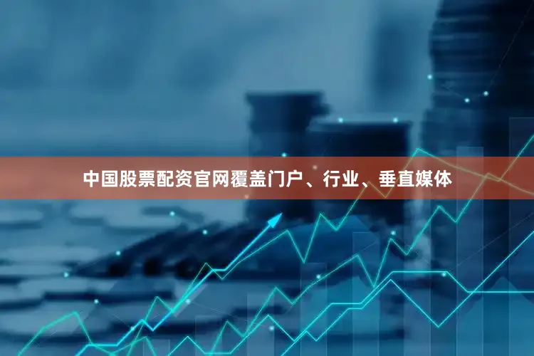 中国股票配资官网覆盖门户、行业、垂直媒体