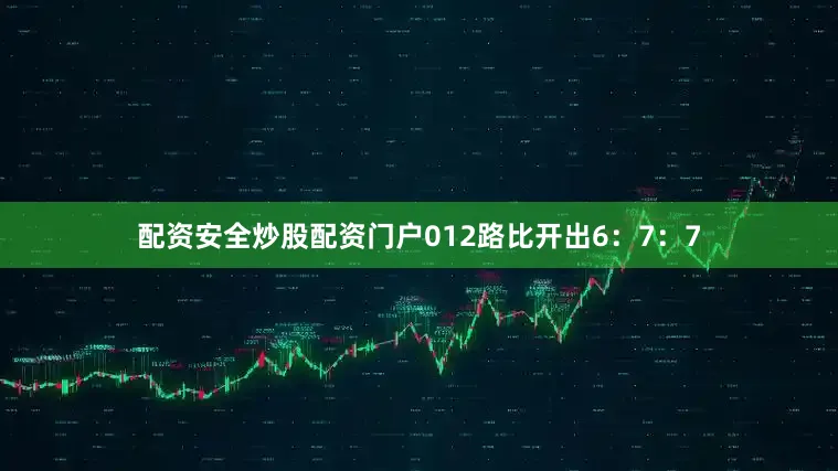 配资安全炒股配资门户012路比开出6：7：7