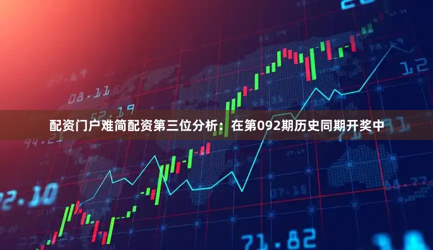配资门户难简配资　　第三位分析：在第092期历史同期开奖中